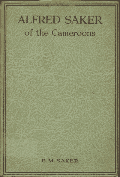 Emily M. Saker [1849-?], Alfred Saker. Pioneer of the Cameroons