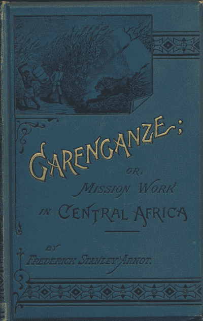 Frederick Stanley Arnot [1858-1914], Garenganze; or, Seven Years Pioneer Mission Work in Central Africa, 3rd edn. 