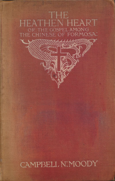 Campbell N. Moody [1866-1940], The Heathen Heart. An Account of the Reception of the Gospel Among the Chinese of Formosa