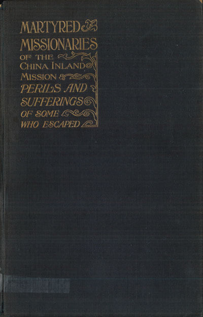 Marshall Broomhall [1866-1937], Martyred Missionaries of the China Inland Mission with a Record of the Perils & Sufferings of Some Who Escaped