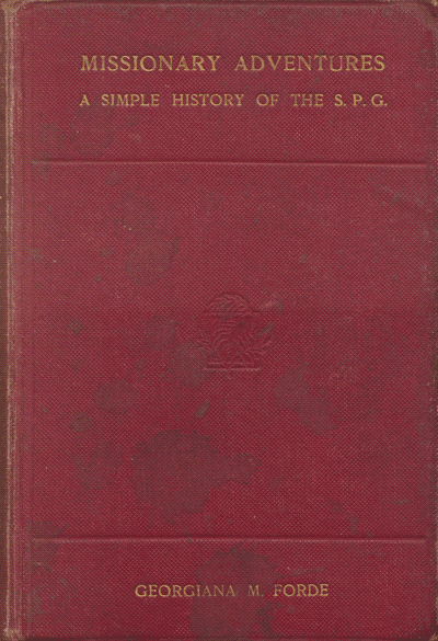 Georgiana M. Forde [1849/50-1923/1934], Missionary Adventures. A Simple History of the S.P.G.