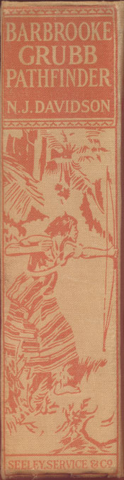 Norman James Davidson [1860-1936], Barbrooke Grubb Pathfinder. The Record of an Adventurous Life of Courage & Endurance Nobly Spent Amongst the Savage Peoples of South American Chaco Told For Boys & Girls