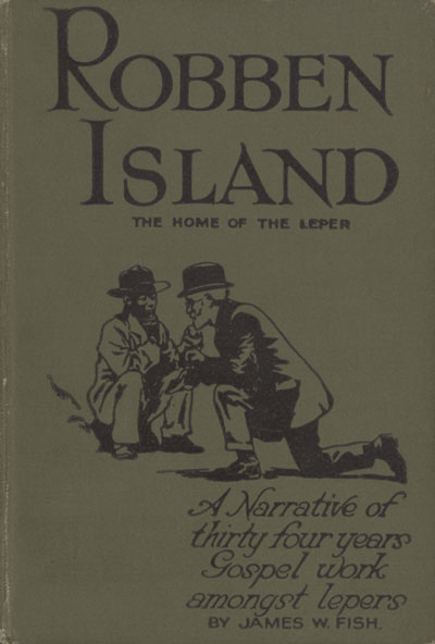 James Wescott Fish [1852-1937], Robben Island. An Account of Thirty-Four Years' Gospel Work Amongst Lepers of South Africa