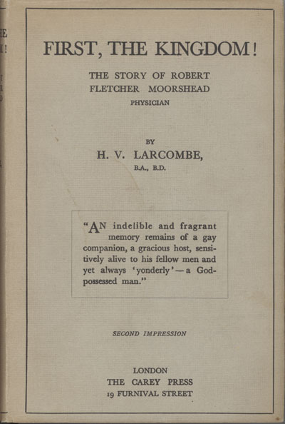 Harold Victor Larcombe [1900-1960], First, The Kingdom! The Story of Robert Fletcher Moorshead, Physician