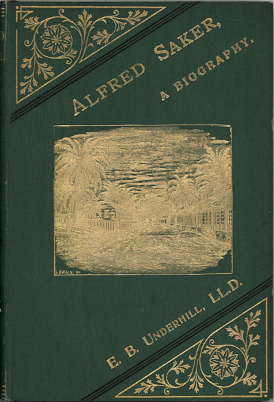 Edward Bean Underhill [1813-1901], Alfred Saker. Missionary Africa. A Biography