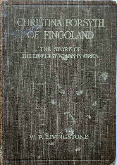 William Pringle Livingstone [1860-1950], Christina Forsyth of Fingoland. The Story of the Loneliest Woman in Africa