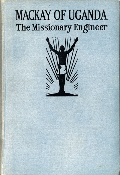 Mary Yule, Mackay of Uganda. The Missionary Engineer