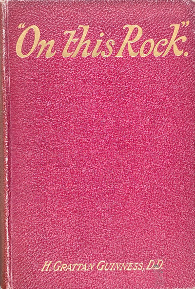 Henry Grattan Guinness [1835-1910], On This Rock or The Cetainties of Faith